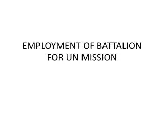 EMPLOYMENT OF BATTALION FOR UN MISSION