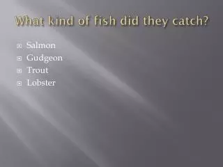 What kind of fish did they catch?