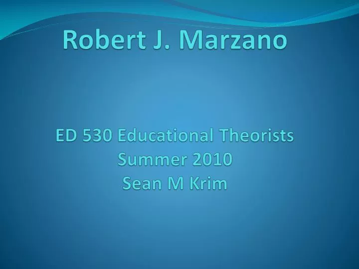 robert j marzano ed 530 educational theorists summer 2010 sean m krim