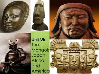 Unit VI: The Mongols, Japan, Africa, and America
