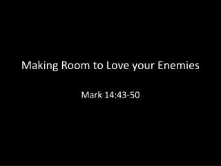Making Room to Love your Enemies Mark 14:43-50