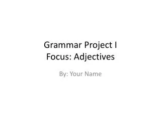 Grammar Project I Focus: Adjectives