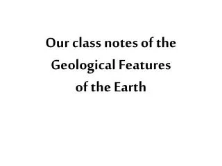 Our class notes of the Geological Features of the Earth