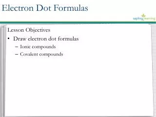 Lesson Objectives Draw electron dot formulas Ionic compounds Covalent compounds
