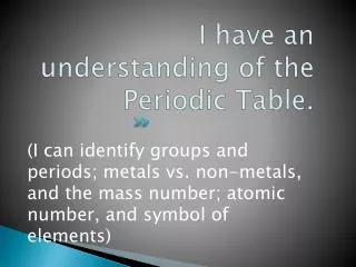 I have an understanding of the Periodic Table.