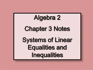 Algebra 2 Chapter 3 Notes Systems of Linear Equalities and Inequalities