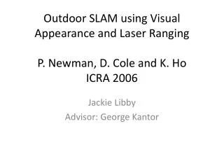 Outdoor SLAM using Visual Appearance and Laser Ranging P. Newman, D. Cole and K. Ho ICRA 2006