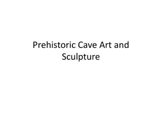 Prehistoric Cave Art and Sculpture