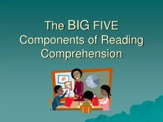 The BIG FIVE Components of Reading Comprehension