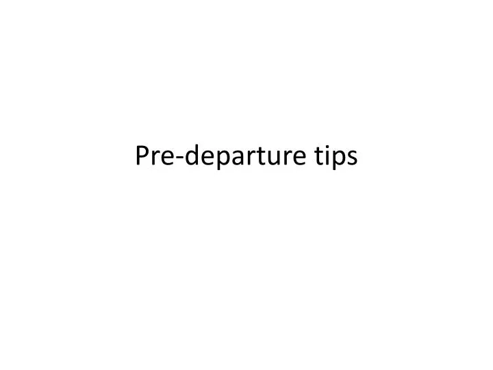 pre departure tips