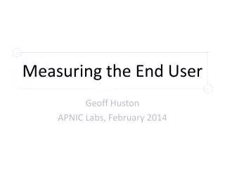 Measuring the End User