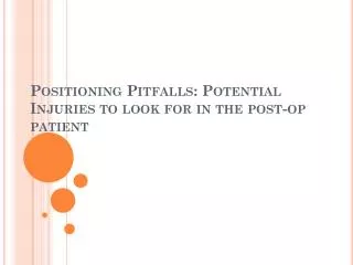 Positioning Pitfalls: Potential Injuries to look for in the post-op patient