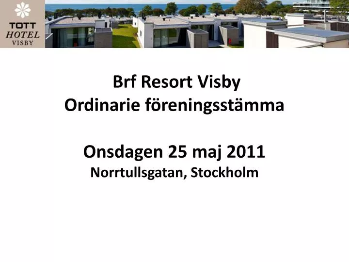 brf resort visby ordinarie f reningsst mma onsdagen 25 maj 2011 norrtullsgatan stockholm