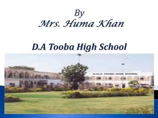 POWER POINT PRESENTATION By Mrs. Huma Khan D.A Tooba High School