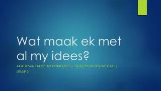 wat maak ek met al my idees