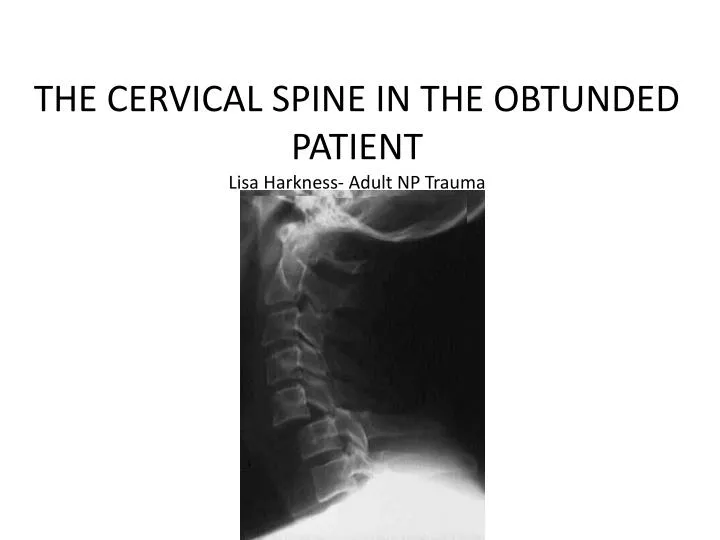 the cervical spine in the obtunded patient lisa harkness adult np trauma
