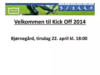Velkommen til Kick Off 2014 Bjørnegård, tirsdag 22. april kl. 18:00