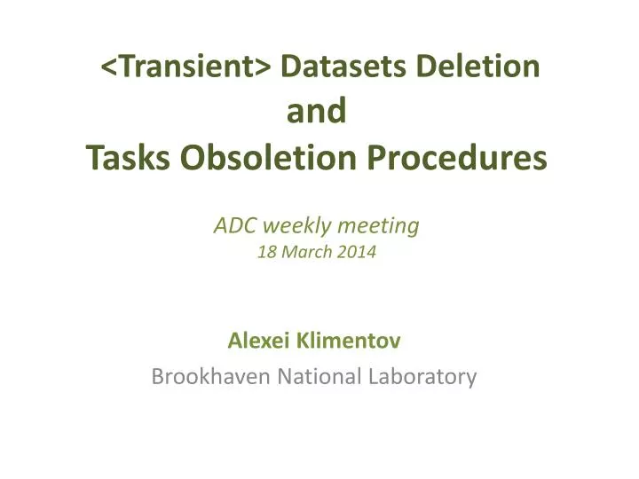 transient datasets deletion and tasks obsoletion procedures adc weekly meeting 18 march 2014