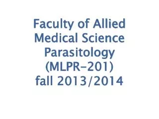 Faculty of Allied Medical Science Parasitology (MLPR-201) fall 2013/2014