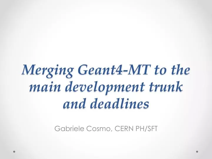 merging geant4 mt to the main development trunk and deadlines