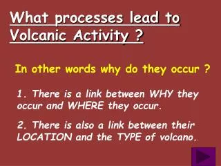 What processes lead to Volcanic Activity ?