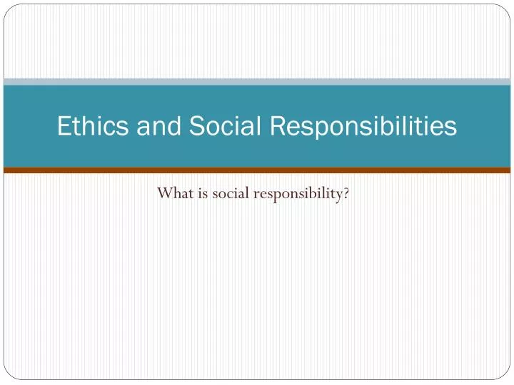 ethics and social responsibilities