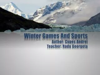 Winter Games And Sports Author: Cupes Andrei Teacher: Radu Georgeta