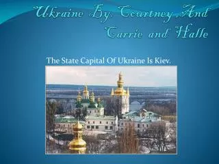 Ukraine By. Courtney ,And Carrie and H alle