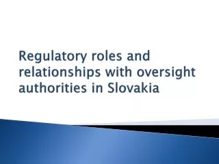 R egulatory roles and relationships with oversight authorities in Slovakia
