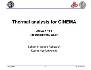 Thermal analysis for CINEMA JaeGun Yoo (jaegunsd@khu.ac.kr) School of Space Research