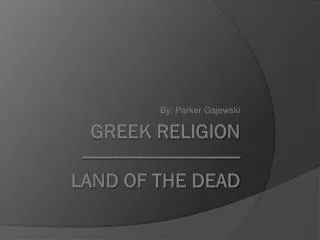 Greek religion ------------------------------- land of the dead