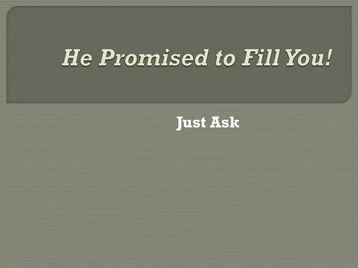 he promised to fill you
