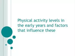 Physical activity levels in the early years and factors that influence these