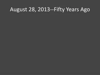 August 28, 2013--Fifty Years Ago