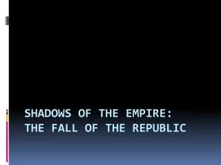 Shadows of the Empire: The Fall of the Republic