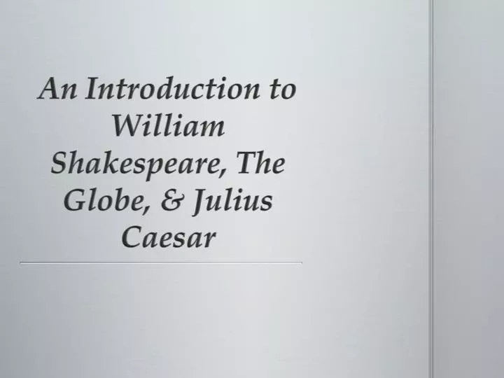 an introduction to william shakespeare the globe julius caesar