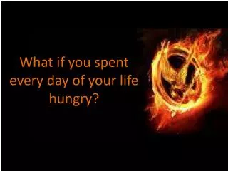 What if you spent every day of your life hungry?