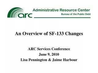 An Overview of SF-133 Changes ARC Services Conference June 9, 2010