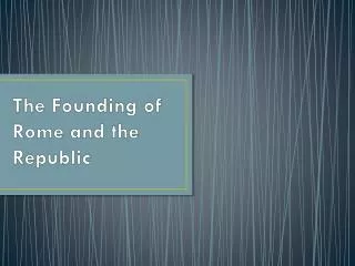 The Founding of Rome and the Republic