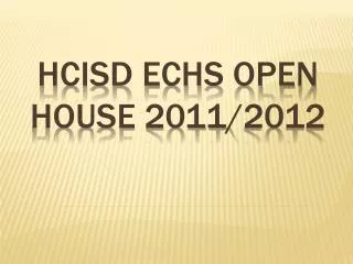 HCISD ECHS OPEN HOUSE 2011/2012