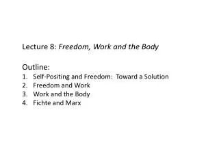 Lecture 8: Freedom, Work and the Body Outline: Self-Positing and Freedom: Toward a Solution