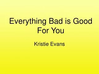 Everything Bad is Good For You