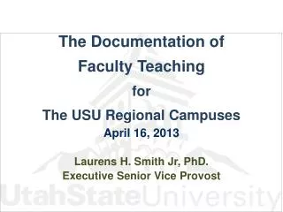The Documentation of Faculty Teaching f or The USU Regional Campuses April 16, 2013