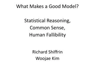 What Makes a Good Model? Statistical Reasoning, Common Sense, Human Fallibility Richard Shiffrin