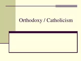 Orthodoxy / Catholicism
