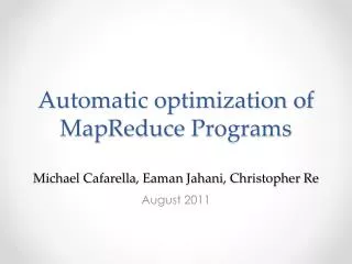 Automatic optimization of MapReduce Programs Michael Cafarella , Eaman Jahani , Christopher Re