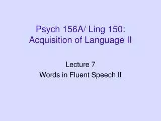 Psych 156A/ Ling 150: Acquisition of Language II