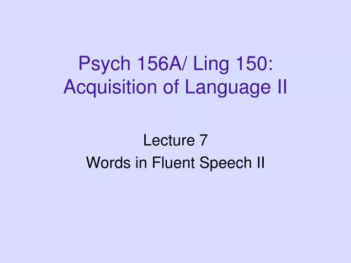 psych 156a ling 150 acquisition of language ii