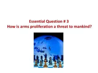 Essential Question # 3 How is arms proliferation a threat to mankind?