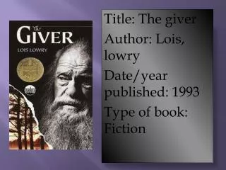 Title: The giver Author: Lois, lowry Date/year published: 1993 Type of book: Fiction